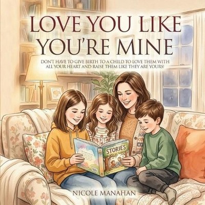 I Love You Like You're Mine: Don't have to give birth to a child to love them wi