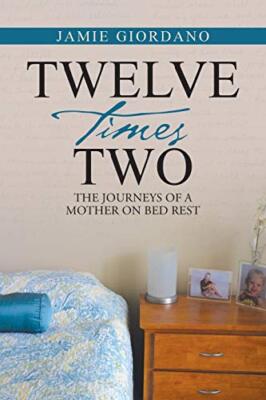 Twelve Times Two: The Journeys of a Mother on Bed Rest                         