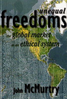 Unequal Freedoms: The Global Market As an Ethical System by John McMurty...