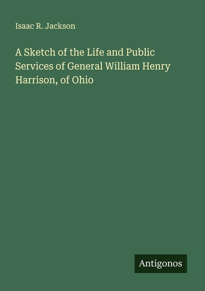 A Sketch Of The Life And Public Services Of General William Henry Harrison, Of O-image