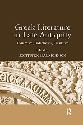 Greek Literature in Late Antiquity: Dynamism, Didacticism, Classicism by Scott