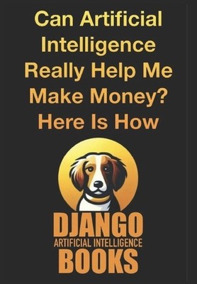 Can Artificial Intelligence Really Help Me Make Money? Here Is How by Django Art