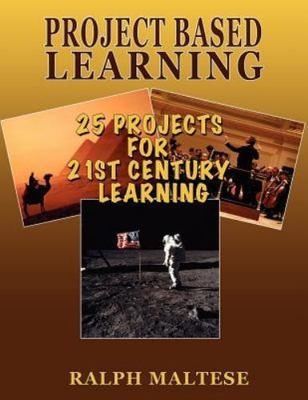 Project Based Learning: 25 Projects for 21st Century Learning by Maltese, Ralph