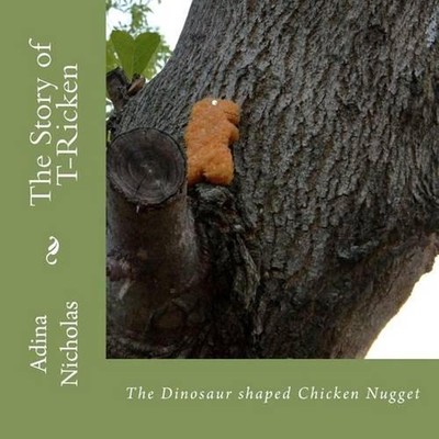 The Story of T-Ricken: The Dinosaur shaped Chicken Nugget by Adina Nicholas (Eng