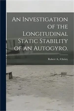 An Investigation of the Longitudinal Static Stability of an Autogyro. (Paperback