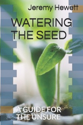 Watering the Seed: A Guide for the Unsure by Jeremy Hewett PAPERBACK