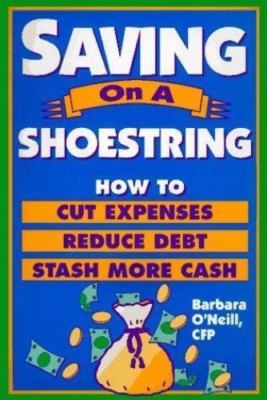Saving on a Shoestring: How to Cut Expenses, Reduce Debt, Stash More Cash
