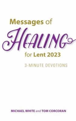 Messages of Healing for Lent 2023 : 3-Minute Devotions Paperback