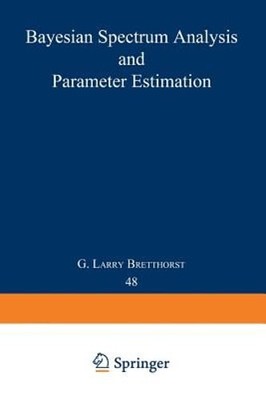 Bayesian Spectrum Analysis and Parameter Estimation by G Larry Bretthorst: New