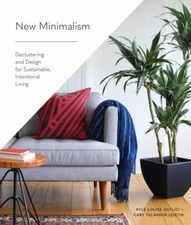 New Minimalism: Decluttering and Design for Sustainable, Intentional Living, For