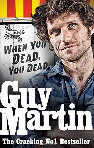 Guy Martin: When You Dead, You Dead By Guy Martin. 9780753556672