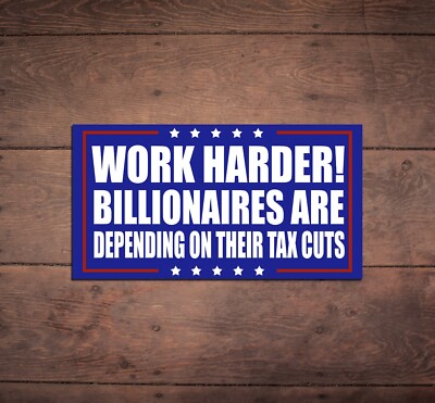 Work Harder! Billionaires Depending Die Cut Sticker, Anti Elon, Anti Trump, FDT