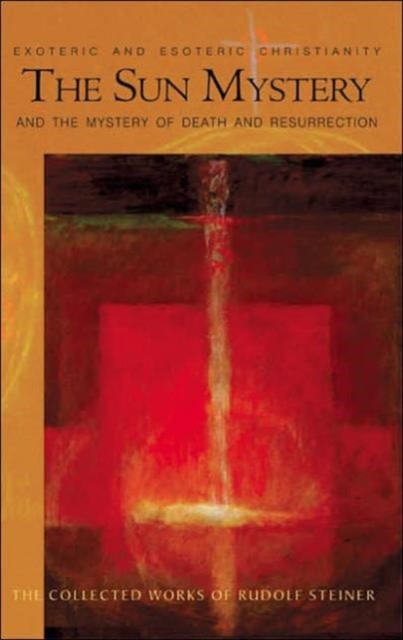 The Sun Mystery and the Mystery of Death and Resurrection by Rudolf Steiner