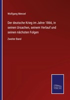 Wolfgang Menzel | Der Deutsche Krieg Im Jahre 1866, In Seinen Ursachen,...