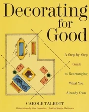 Decorating for Good: A Step-By-Step Guide to Rearranging What You Already Own