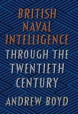 British Naval Intelligence through the Twentieth Century by Andrew Boyd