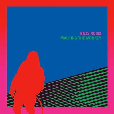 BILLY ROISZ - Walking the Monkey