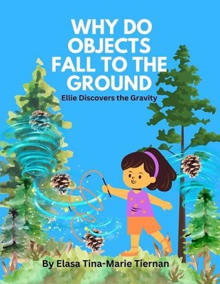 Why Do Objects Fall to the Ground: Ellie Discovers the Gravity by Elasa Tina-Mar
