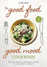 The Good Food Good Mood Kochbuch: Einfache und gesunde vegetarische Rezepte für die...
