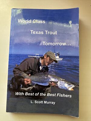 WORLD CLASS TEXAS TROUT TOMORROW...WITH BEST OF THE BEST By L. Scott Murray Good