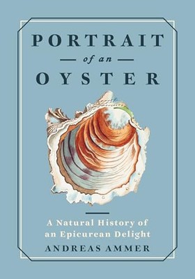 Portrait of an Oyster: A Natural History of an Epicurean Delight NEW