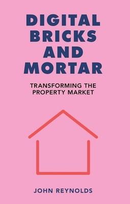 Digital Bricks and Mortar: Transforming the Property Market by John Reynolds Pap
