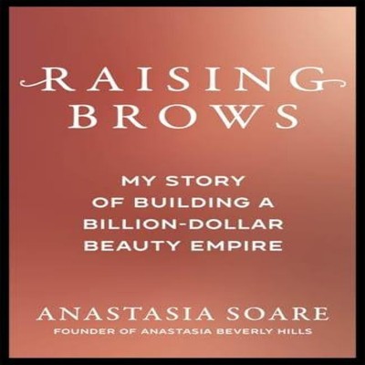 Raising Brows My Story of Building a Billion Dollar Beauty Empire