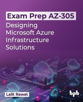 Exam Prep AZ-305: Designing Microsoft Azure Infrastructure Solutions by Lalit Ra