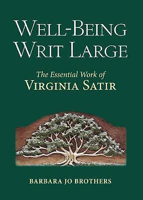 Well-Being Writ Large: The Essential Work of Virginia Satir by Barbara Jo...