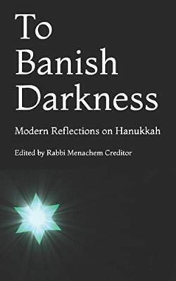 To Banish Darkness: Modern Reflections on Hanuk, Creditor, Messinger, Sharge-,