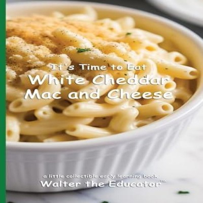 It's Time to Eat White Cheddar Mac and Cheese Walter The Educator