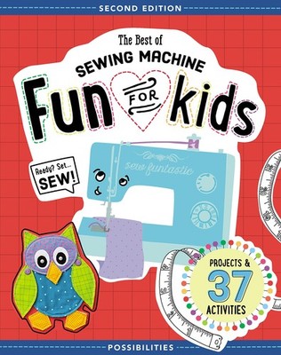 The Best of Sewing Machine Fun for Kids: Ready, Set, Sew - 37 Projects & Act...