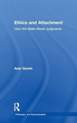 Ethics and Attachment: How We Make Moral Judgments by Aner Govrin NEW