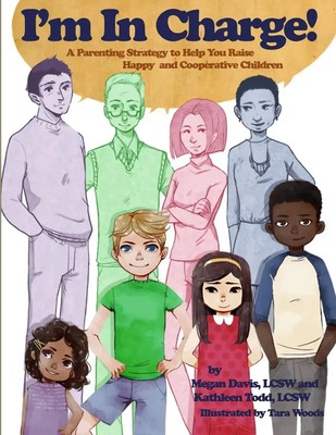 I'm in Charge! A Parenting Strategy to Help You Raise Happy and Cooperative...