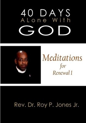 40 Days Alone with God Meditations for Renewal I by Jr., REV.DR. Roy P. Jones (E
