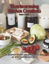 Heartwarming Kitchen Creations: 100 Delicious Recipes for Sharing Love and Joy w