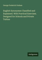 English Synonymes Classified And Explained. With Practical Exercises. Designed F