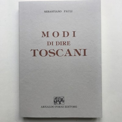 MODI DI DIRE TOSKANA, SEBASTIANO PAULI, Kopie Anastatica Forni, 1996 ;+