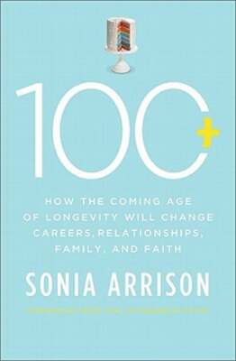 100 Plus: How the Coming Age of Longevity Will Change Everything, from Careers