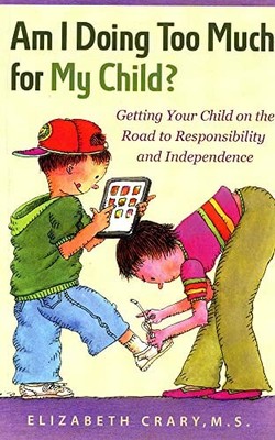 Am I Doing Too Much for My Child? : Getting Your Child on the Road to ...