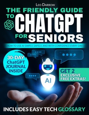 The Friendly Guide to ChatGPT for Seniors: How to Use AI Simply, Safely, and...