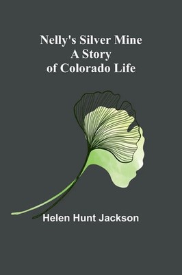 Nelly's Silver Mine A Story of Colorado Life Helen Hunt Jackson Taschenbuch 2022