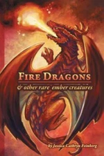 Fire Dragons & Other Rare Ember Creatures: A Field Guide by Feinberg, Jessica