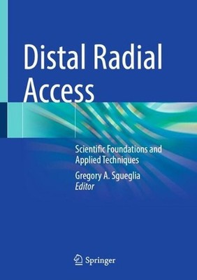 Distal Radial Access: Scientific Foundations and Applied Techniques by Gregory A