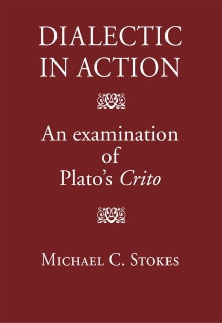 Dialectic in Action – An examination of Plato′s Crito Stokes Hardback