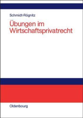 Übungen Im Wirtschaftsprivatrecht : Übungsbuch F?r Studium Und Praxis, Hardco...