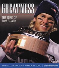 Greatness: The Rise of Tom Brady - Hardcover By The Boston Globe - VERY GOOD