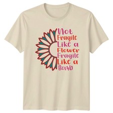 Not Fragile Like a Flower Womens T-Shirt Floral Slogan Empowerment Gift For Her