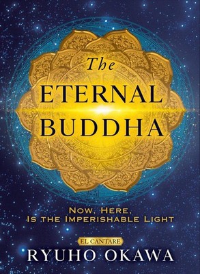The Eternal Buddha: Now, Here, Is the Imperishable Light by Ryuho Okawa Hardcove
