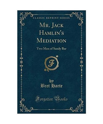 Mr. Jack Hamlin's Mediation: Two Men of Sandy Bar [Classic Reprint]: Two Men of 
